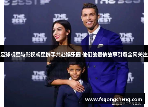 足球明星与影视明星携手共赴娱乐圈 他们的爱情故事引爆全网关注