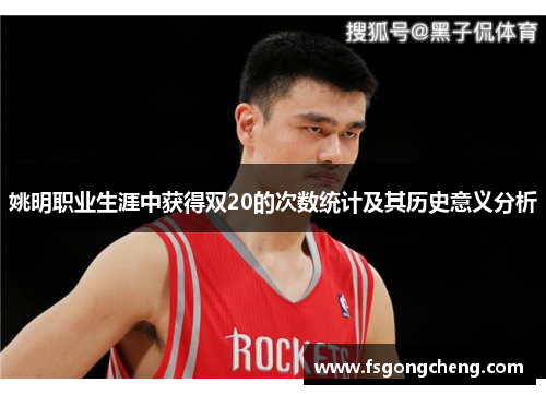 姚明职业生涯中获得双20的次数统计及其历史意义分析