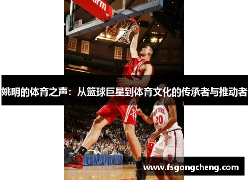 姚明的体育之声：从篮球巨星到体育文化的传承者与推动者