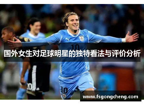 国外女生对足球明星的独特看法与评价分析