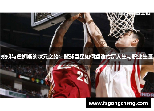 姚明与詹姆斯的状元之路：篮球巨星如何塑造传奇人生与职业生涯