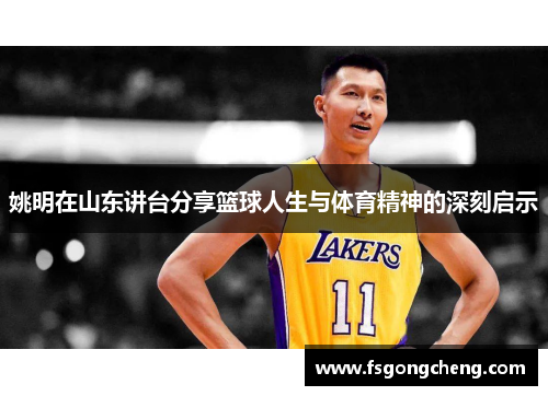 姚明在山东讲台分享篮球人生与体育精神的深刻启示