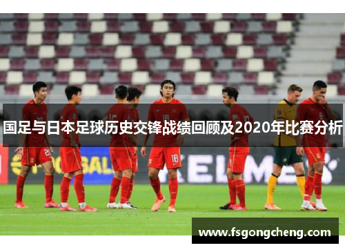 国足与日本足球历史交锋战绩回顾及2020年比赛分析