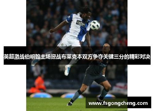 英超激战伯明翰主场迎战布莱克本双方争夺关键三分的精彩对决